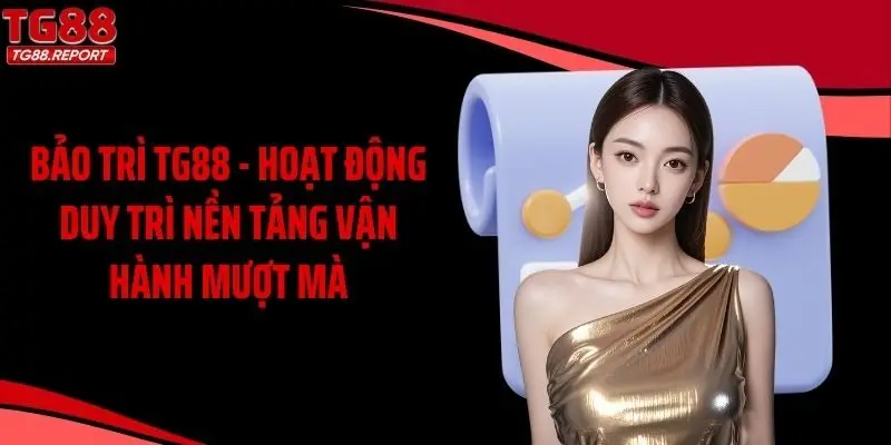 Bảo Trì TG88 - Hoạt Động Duy Trì Nền Tảng Vận Hành Mượt Mà