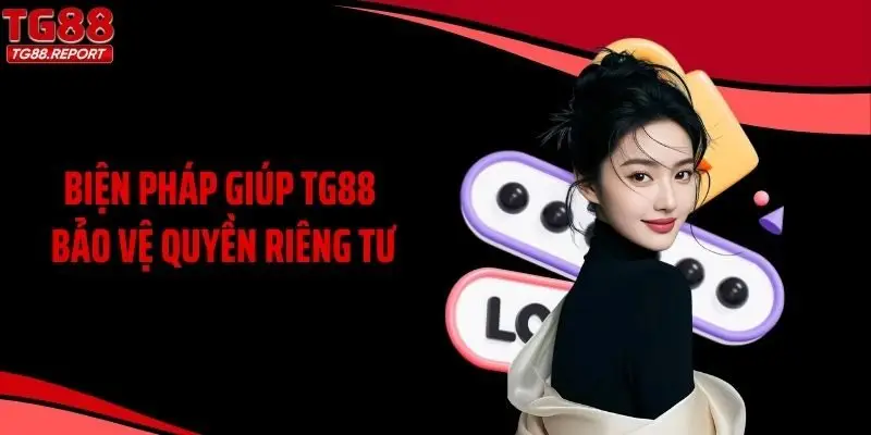 Biện pháp giúp TG88 bảo vệ quyền riêng tư