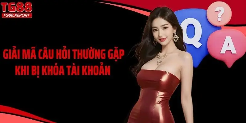 Giải mã câu hỏi thường gặp khi bị khóa tài khoản 