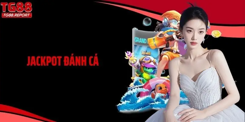 Săn Cá Khủng, Nhận Quà Cực Khủng - Thử Ngay Jackpot Đánh Cá