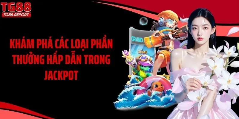 Khám phá các loại phần thưởng hấp dẫn trong Jackpot