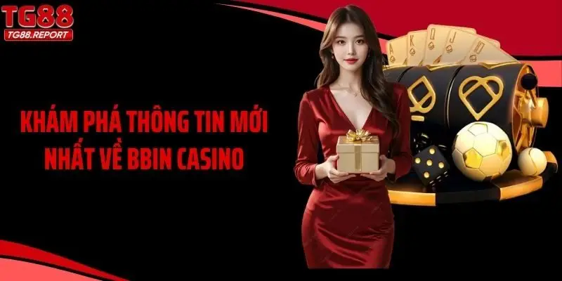Khám phá thông tin mới nhất về bbin casino