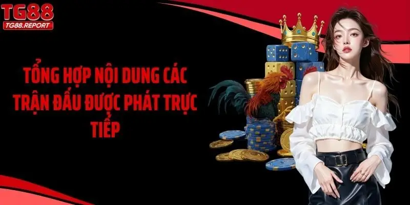 Tổng hợp nội dung các trận đấu được phát trực tiếp